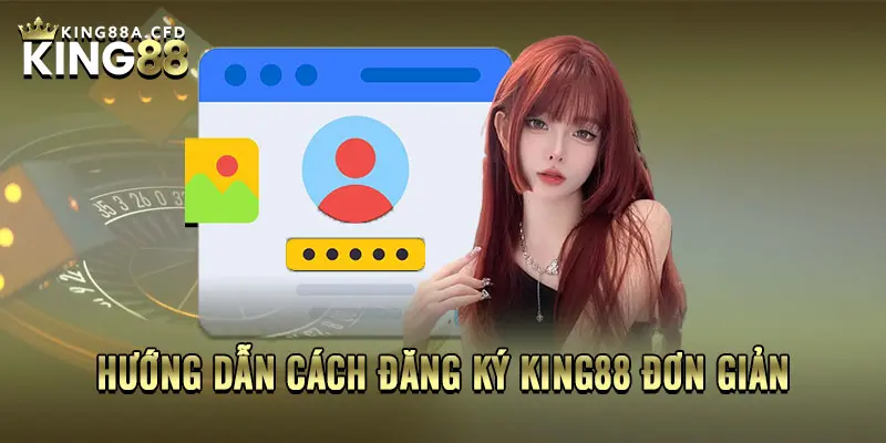 Hướng dẫn cách đăng ký KING88 đơn giản