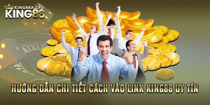 Hướng dẫn chi tiết cách vào link KING88 uy tín