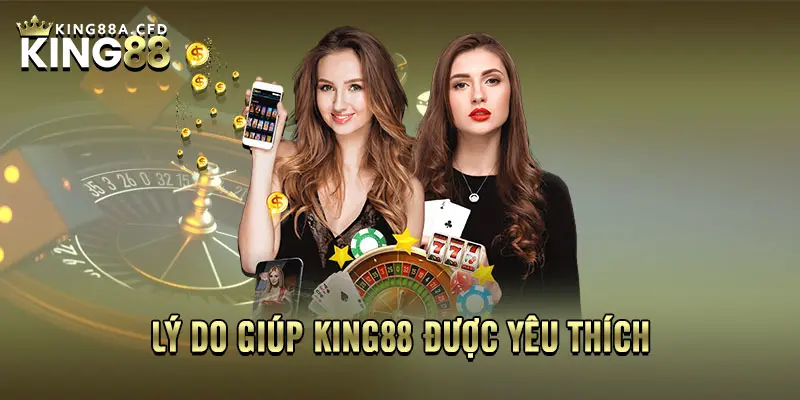 Lý do giúp KING88 được yêu thích