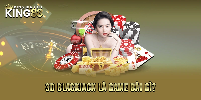 3D Blackjack là game bài gì?