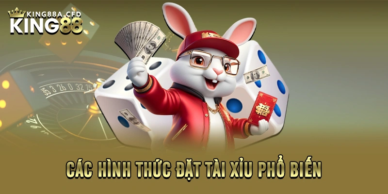 Các hình thức đặt Tài Xỉu phổ biến