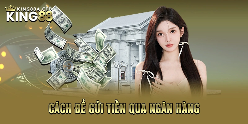 Cách để gửi tiền qua ngân hàng