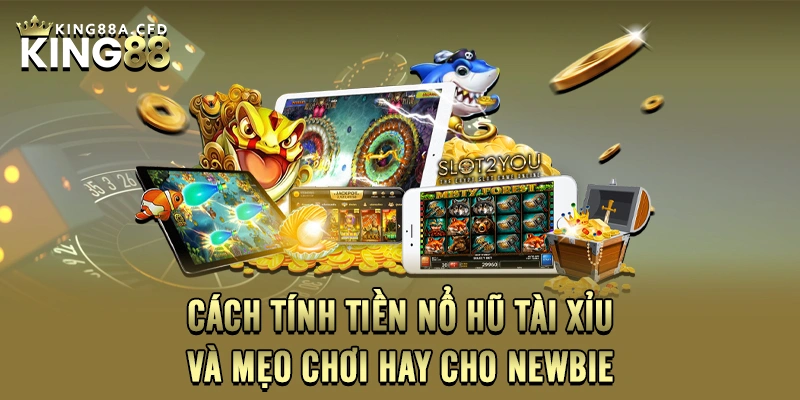 Cách tính tiền nổ hũ tài xỉu chuẩn nhất cho newbie