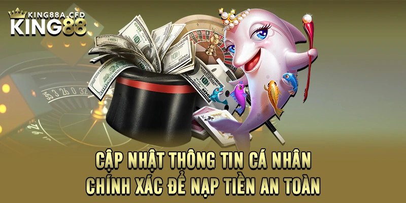 Cập nhật thông tin cá nhân chính xác để nạp tiền an toàn