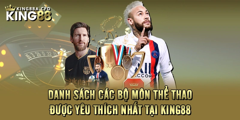 Danh sách các bộ môn thể thao được yêu thích nhất tại KING88