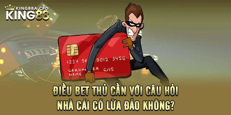 Điều bet thủ cần với câu hỏi nhà cái có lừa đảo không?