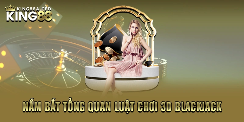 Nắm bắt tổng quan luật chơi 3D Blackjack