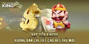 Nạp Tiền KING88 – Hướng Dẫn Chi Tiết Cho Bet Thủ Mới