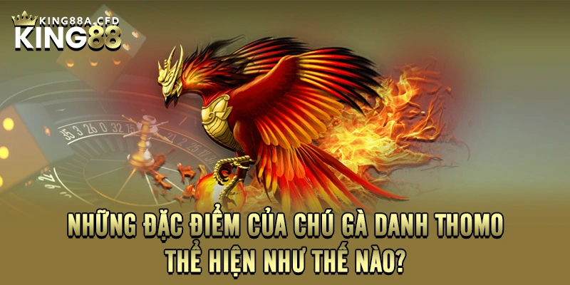 Những đặc điểm của chú gà danh Thomo thể hiện như thế nào?