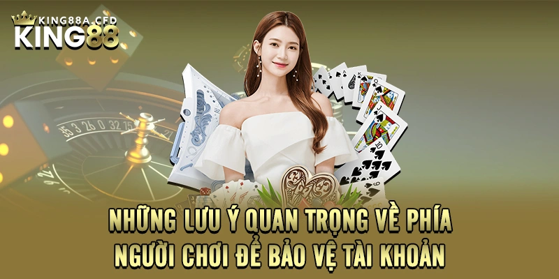 Những lưu ý quan trọng về phía người chơi để bảo vệ tài khoản