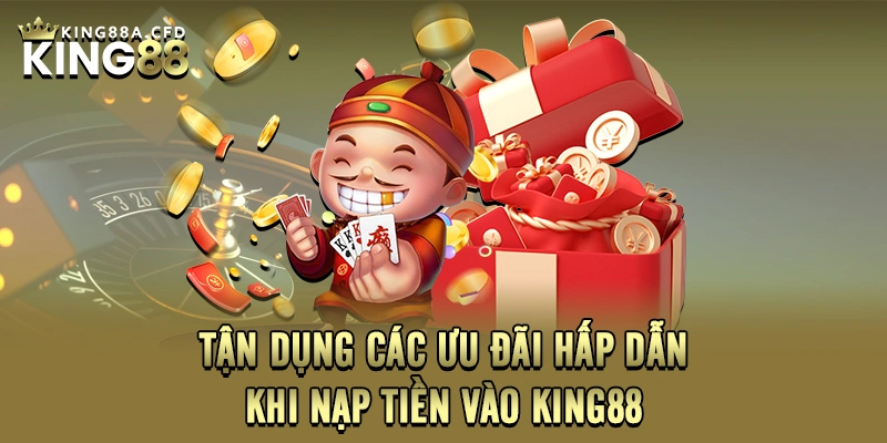 Tận dụng các ưu đãi hấp dẫn khi nạp tiền vào KING88