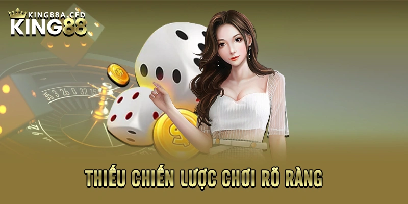 Thiếu chiến lược chơi rõ ràng