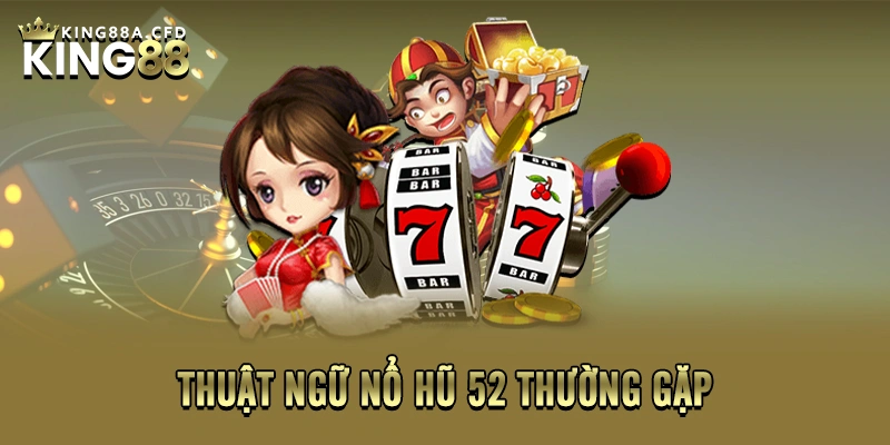 Thuật ngữ Nổ hũ 52 thường gặp