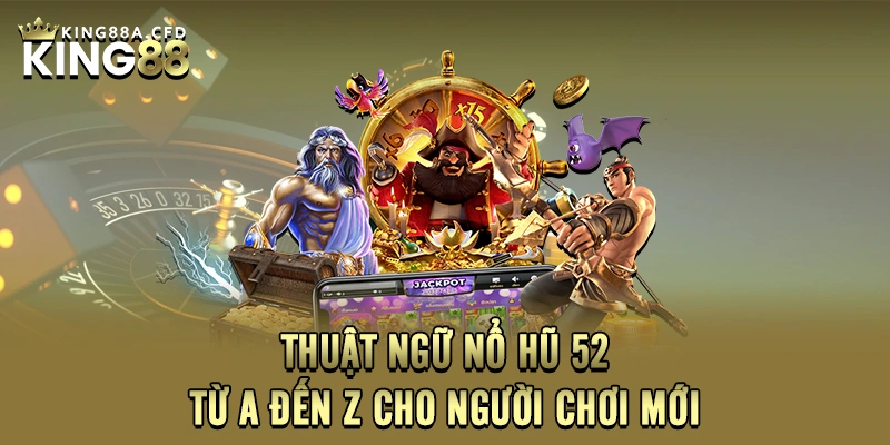 Thuật Ngữ Nổ hũ 52 - Từ A Đến Z Cho Người Chơi Mới